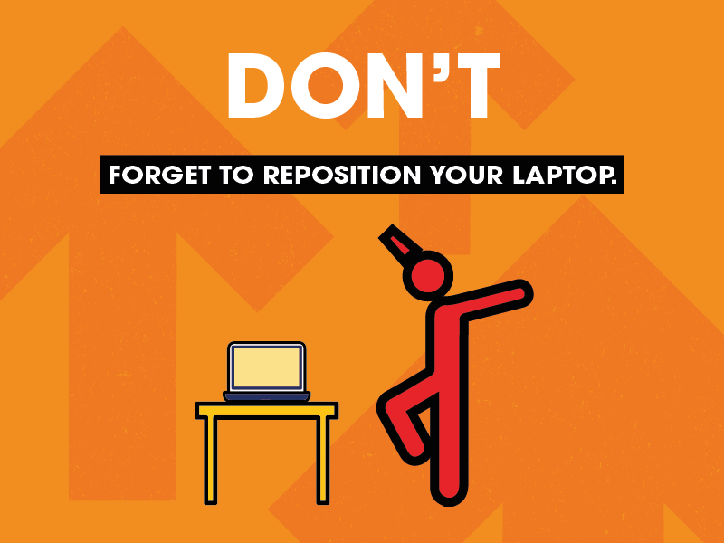 Don't forget to reposition your laptop